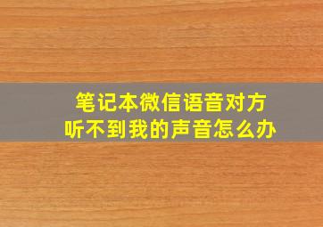 笔记本微信语音对方听不到我的声音怎么办