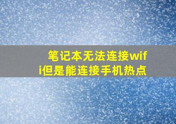 笔记本无法连接wifi但是能连接手机热点