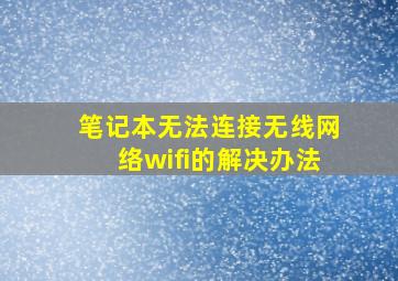 笔记本无法连接无线网络wifi的解决办法