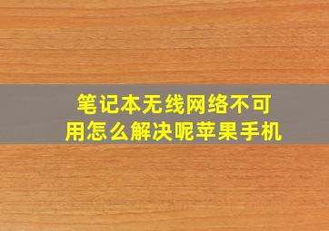 笔记本无线网络不可用怎么解决呢苹果手机