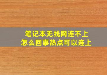 笔记本无线网连不上怎么回事热点可以连上