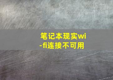 笔记本现实wi-fi连接不可用