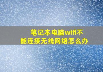 笔记本电脑wifi不能连接无线网络怎么办