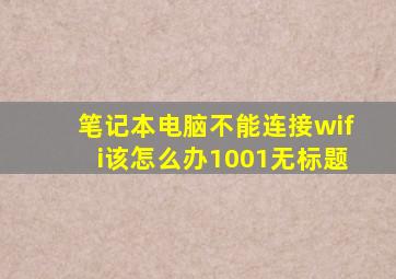 笔记本电脑不能连接wifi该怎么办1001无标题