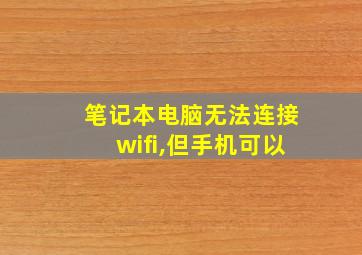 笔记本电脑无法连接wifi,但手机可以