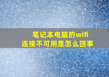 笔记本电脑的wifi连接不可用是怎么回事