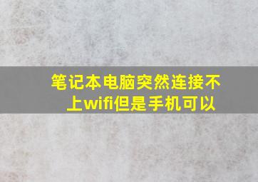 笔记本电脑突然连接不上wifi但是手机可以