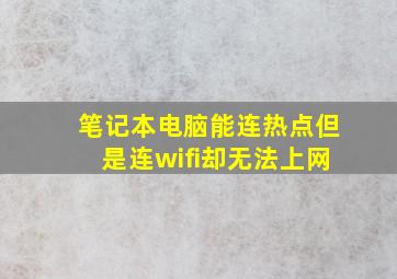 笔记本电脑能连热点但是连wifi却无法上网