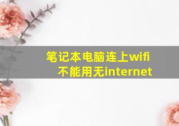 笔记本电脑连上wifi不能用无internet