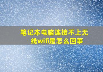 笔记本电脑连接不上无线wifi是怎么回事