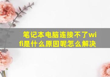 笔记本电脑连接不了wifi是什么原因呢怎么解决