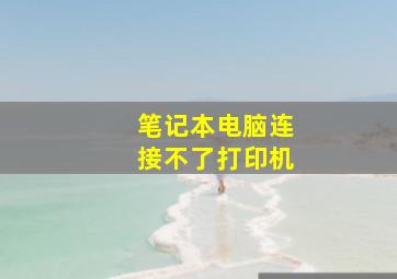 笔记本电脑连接不了打印机