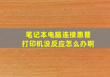 笔记本电脑连接惠普打印机没反应怎么办啊