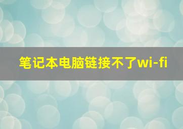 笔记本电脑链接不了wi-fi