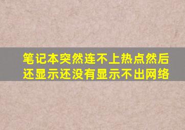 笔记本突然连不上热点然后还显示还没有显示不出网络