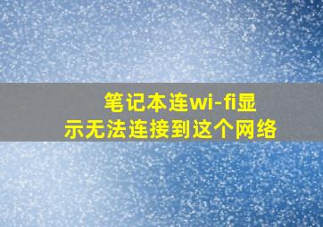 笔记本连wi-fi显示无法连接到这个网络