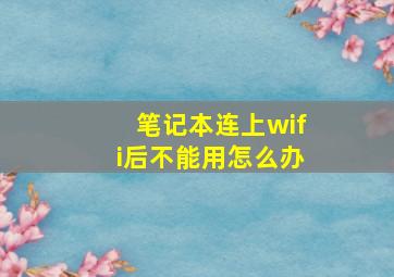 笔记本连上wifi后不能用怎么办