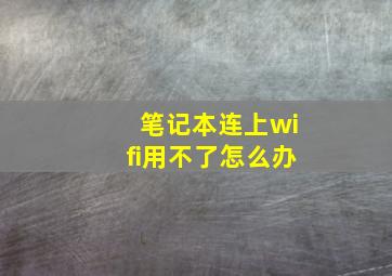 笔记本连上wifi用不了怎么办