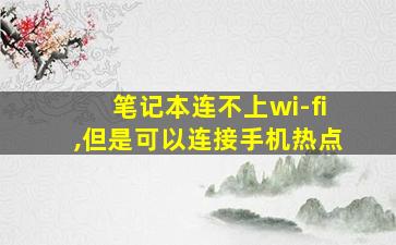 笔记本连不上wi-fi,但是可以连接手机热点