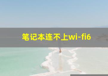 笔记本连不上wi-fi6