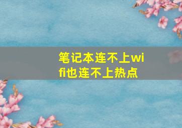 笔记本连不上wifi也连不上热点