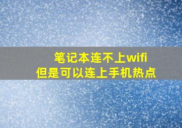 笔记本连不上wifi但是可以连上手机热点