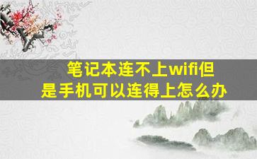 笔记本连不上wifi但是手机可以连得上怎么办