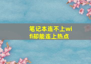 笔记本连不上wifi却能连上热点