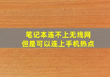 笔记本连不上无线网但是可以连上手机热点