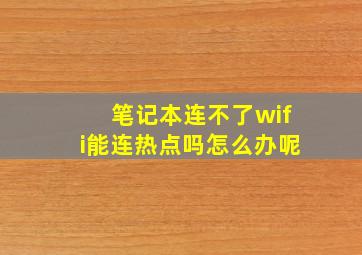 笔记本连不了wifi能连热点吗怎么办呢