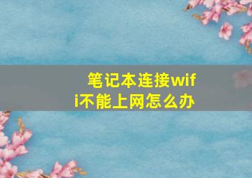 笔记本连接wifi不能上网怎么办