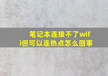 笔记本连接不了wifi但可以连热点怎么回事