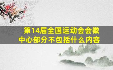 第14届全国运动会会徽中心部分不包括什么内容