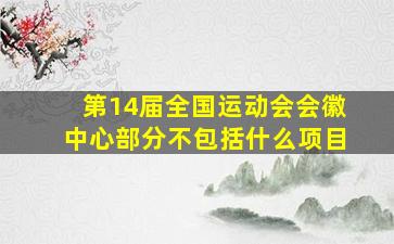 第14届全国运动会会徽中心部分不包括什么项目