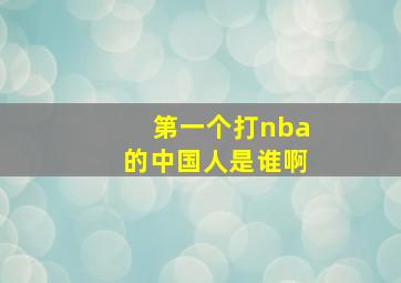 第一个打nba的中国人是谁啊