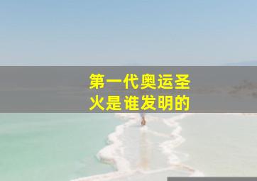 第一代奥运圣火是谁发明的