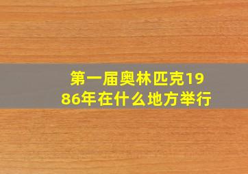 第一届奥林匹克1986年在什么地方举行