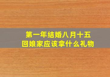 第一年结婚八月十五回娘家应该拿什么礼物