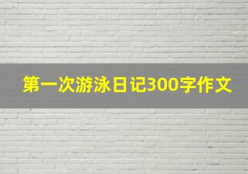 第一次游泳日记300字作文