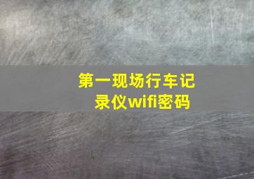 第一现场行车记录仪wifi密码