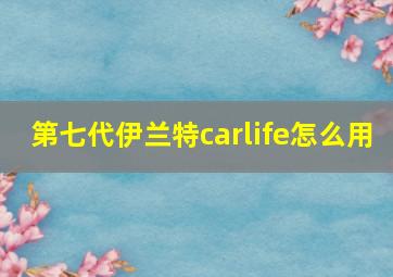 第七代伊兰特carlife怎么用