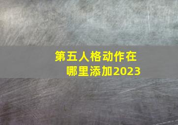 第五人格动作在哪里添加2023