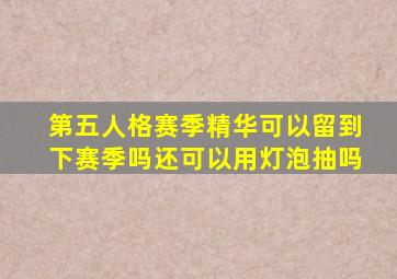 第五人格赛季精华可以留到下赛季吗还可以用灯泡抽吗