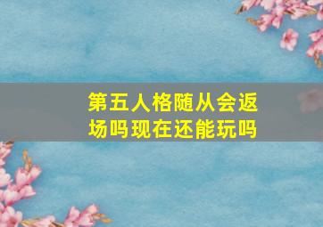 第五人格随从会返场吗现在还能玩吗