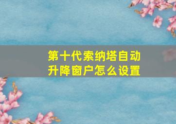 第十代索纳塔自动升降窗户怎么设置