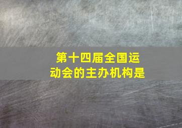 第十四届全国运动会的主办机构是