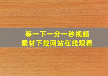 等一下一分一秒视频素材下载网站在线观看