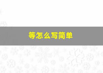 等怎么写简单