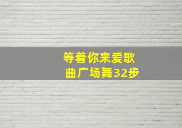 等着你来爱歌曲广场舞32步