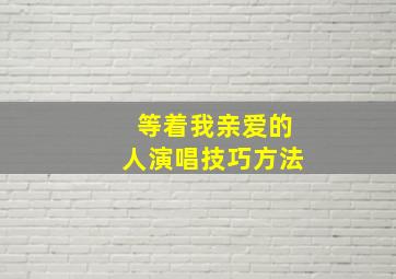 等着我亲爱的人演唱技巧方法